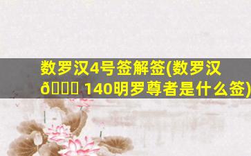 数罗汉4号签解签(数罗汉 🐛 140明罗尊者是什么签)